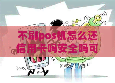 不刷pos机怎么还信用卡吗安全吗可靠吗？