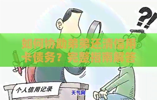 如何协助弟弟还清信用卡债务？完整指南解答所有疑问