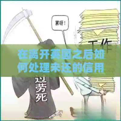 在离开英国之后如何处理未还的信用卡账单？