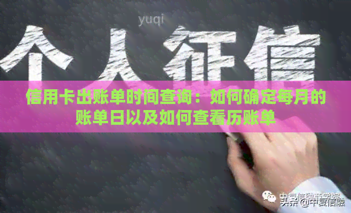 信用卡出账单时间查询：如何确定每月的账单日以及如何查看历账单