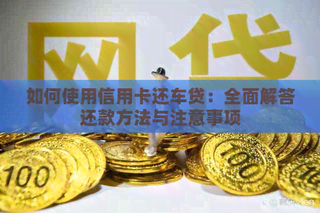 如何使用信用卡还车贷：全面解答还款方法与注意事项