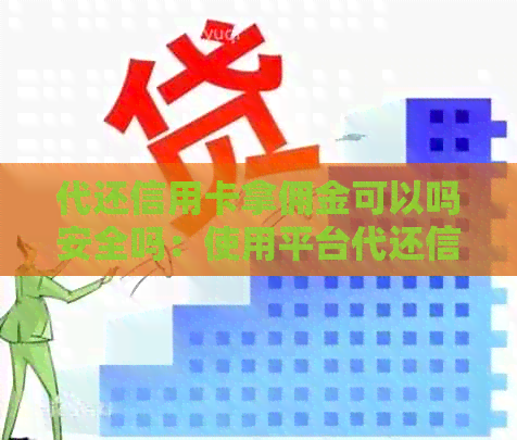 代还信用卡拿佣金可以吗安全吗：使用平台代还信用卡获取佣金的安全性分析