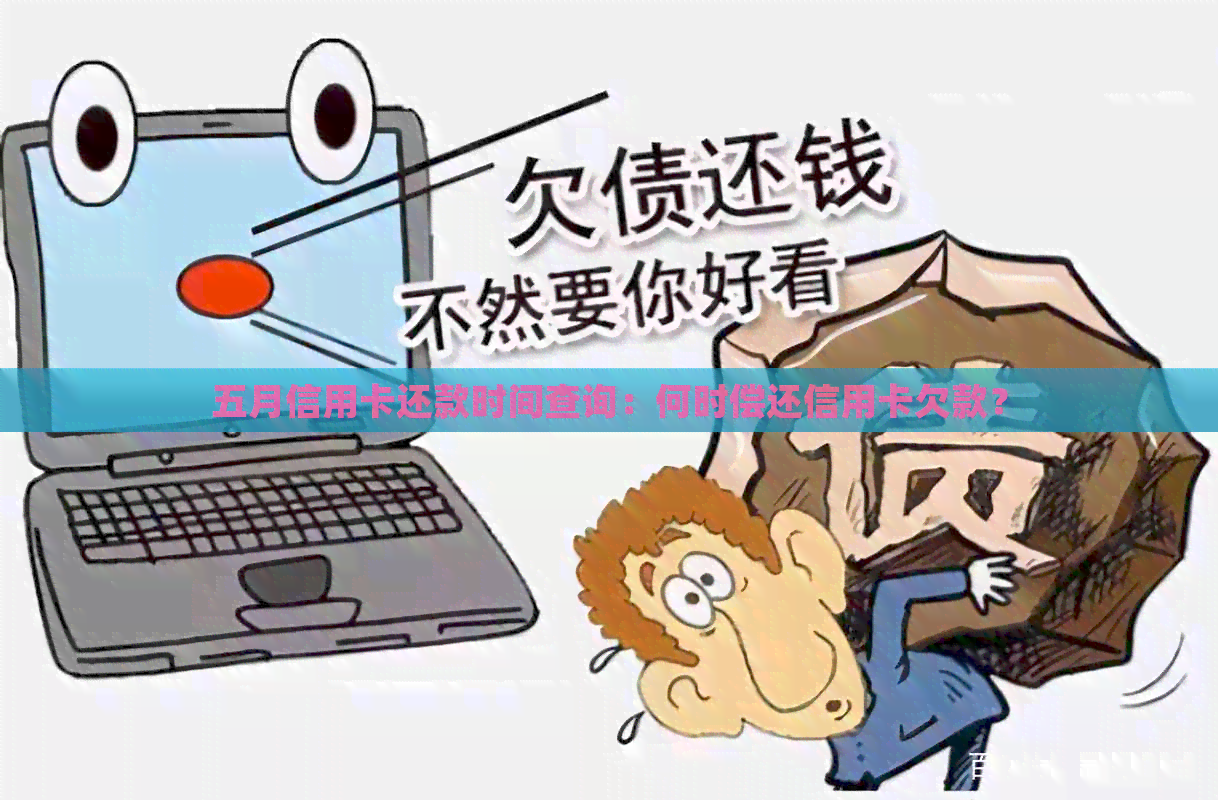 五月信用卡还款时间查询：何时偿还信用卡欠款？