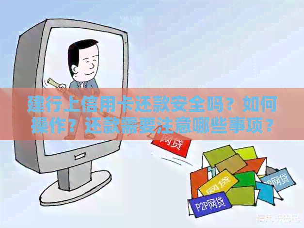 建行上信用卡还款安全吗？如何操作？还款需要注意哪些事项？