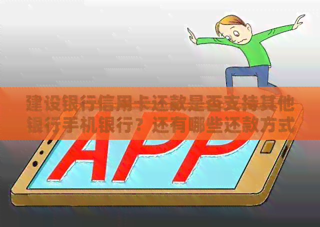 建设银行信用卡还款是否支持其他银行手机银行？还有哪些还款方式可选？
