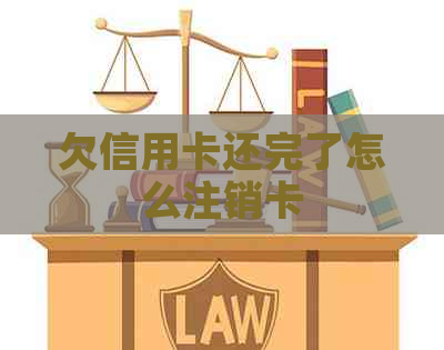 欠信用卡还完了怎么注销卡