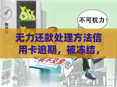 无力还款处理方法信用卡逾期，被冻结，怎么处理