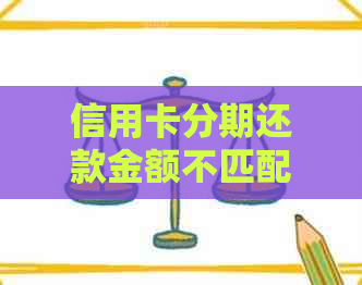 信用卡分期还款金额不匹配是否正常：5万多分摊至一万多？