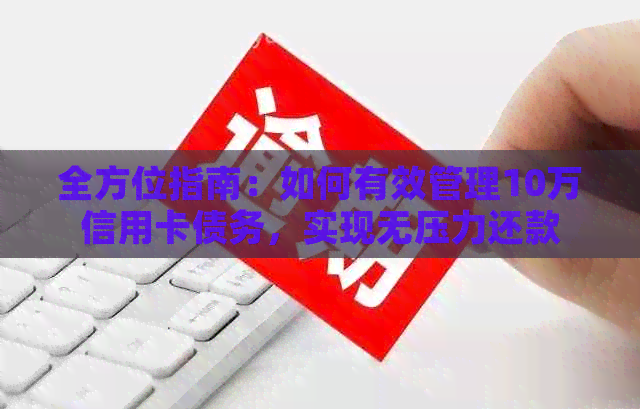 全方位指南：如何有效管理10万信用卡债务，实现无压力还款