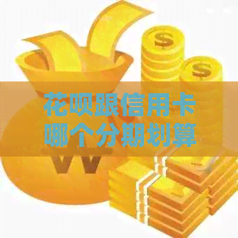 信用卡跟信用卡哪个分期划算：对比分析与选择建议