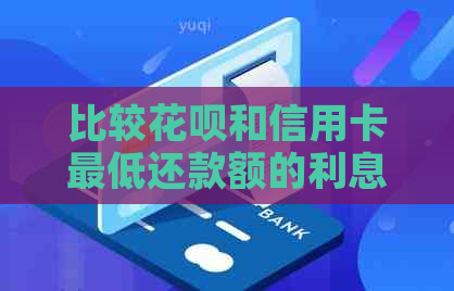 比较信用卡和信用卡更低还款额的利息差异：哪个更划算？