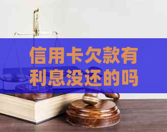 信用卡欠款有利息没还的吗？如何处理？