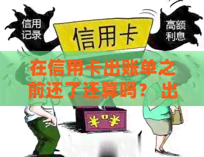 在信用卡出账单之前还了还算吗？ 出账单前还款的好处和坏处是什么？