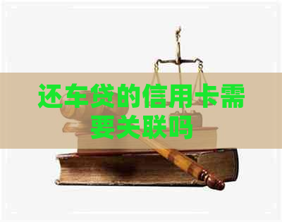 还车贷的信用卡需要关联吗