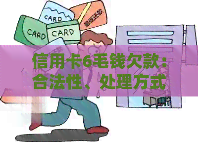 信用卡6毛钱欠款：合法性、处理方式及影响详解