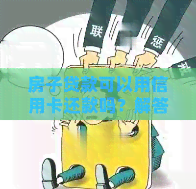 房子贷款可以用信用卡还款吗？解答疑问