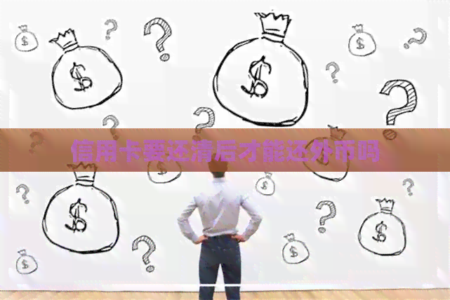 信用卡要还清后才能还外币吗