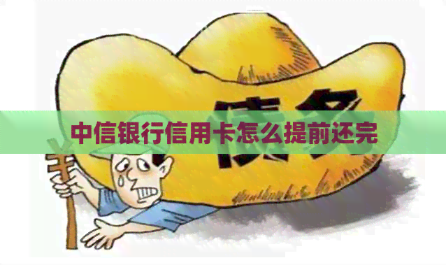 中信银行信用卡怎么提前还完