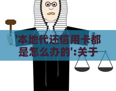 '本地代还信用卡都是怎么办的':关于信用卡代还的相关问题解答