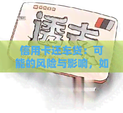 信用卡还车贷：可能的风险与影响，如何合理操作？