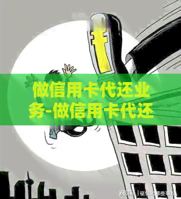 做信用卡代还业务-做信用卡代还业务的赚钱吗