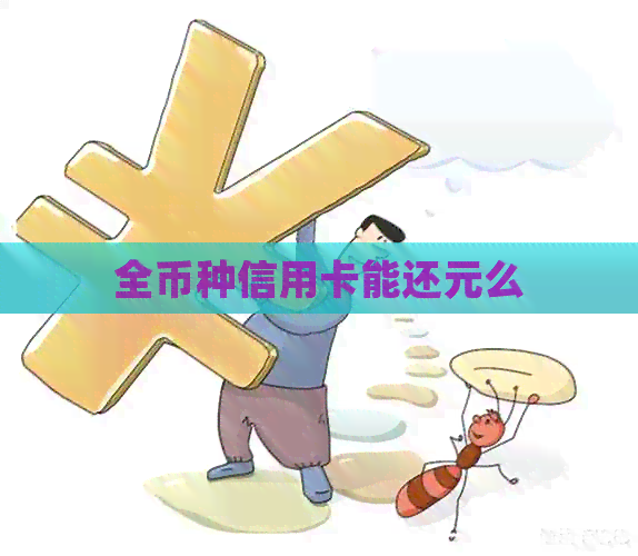全币种信用卡能还元么