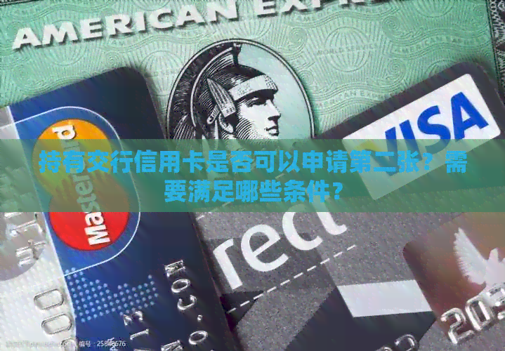 持有交行信用卡是否可以申请第二张？需要满足哪些条件？