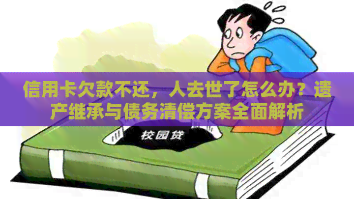 信用卡欠款不还，人去世了怎么办？遗产继承与债务清偿方案全面解析