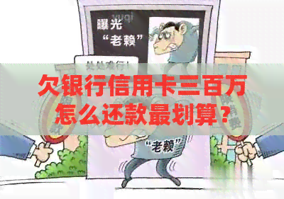 欠银行信用卡三百万怎么还款最划算？