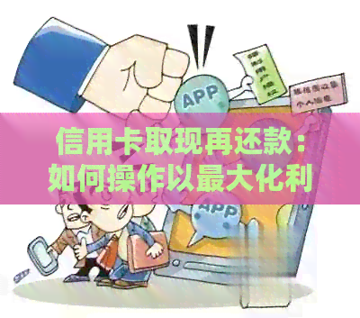信用卡取现再还款：如何操作以更大化利用信用额度？