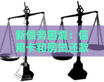 新债务困境：信用卡和房贷还款难题如何解决？