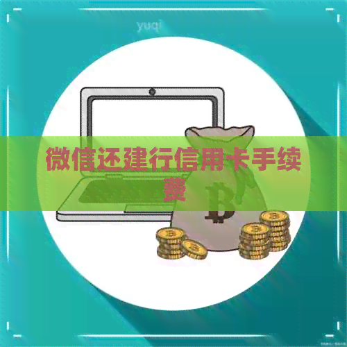 微信还建行信用卡手续费