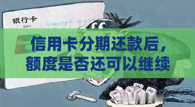 信用卡分期还款后，额度是否还可以继续使用？