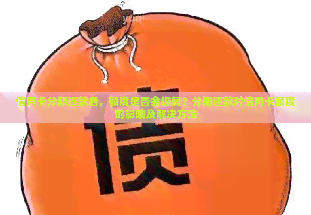 信用卡分期还款后，额度是否会恢复？分期还款对信用卡额度的影响及解决方法