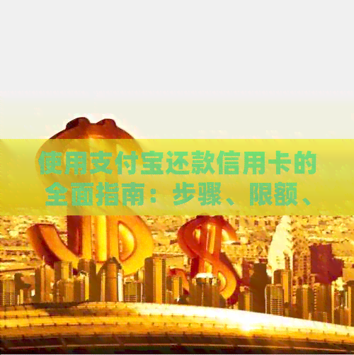 使用支付宝还款信用卡的全面指南：步骤、限额、费用、逾期处理等一应俱全