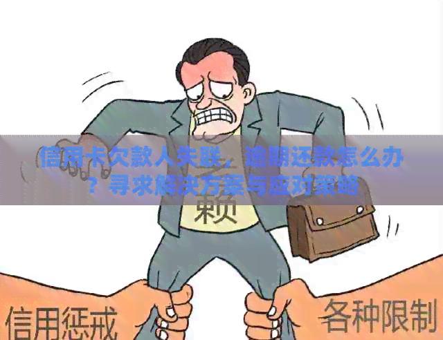 信用卡欠款人失联，逾期还款怎么办？寻求解决方案与应对策略
