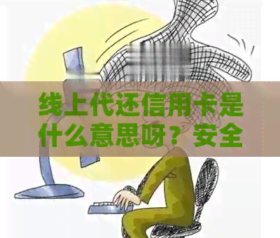 线上代还信用卡是什么意思呀？安全吗？操作流程如何？