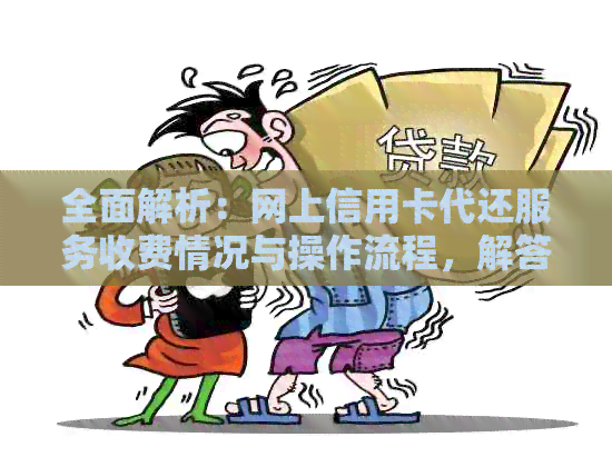 全面解析：网上信用卡代还服务收费情况与操作流程，解答你的所有疑问