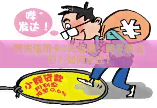 民生信用卡3天逾期：算不算逾期？如何处理？
