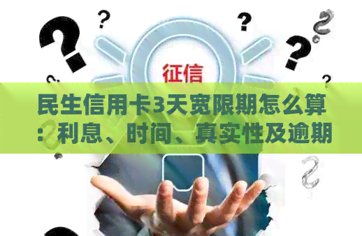 民生信用卡3天宽限期怎么算：利息、时间、真实性及逾期判断