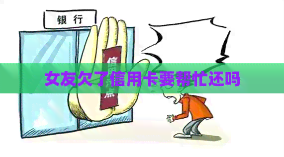 女友欠了信用卡要帮忙还吗