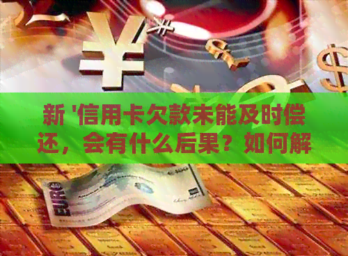新 '信用卡欠款未能及时偿还，会有什么后果？如何解决退款问题？'