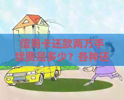 信用卡还款两万手续费是多少？各种还款方式及相关费用全面解析