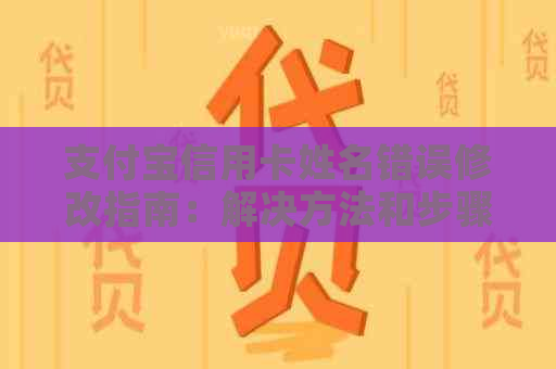 支付宝信用卡姓名错误修改指南:解决方法和步骤全面解析 支付宝信用卡姓名错误修改指南:解决方法和步骤全面解析