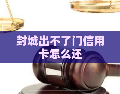 封城出不了门信用卡怎么还