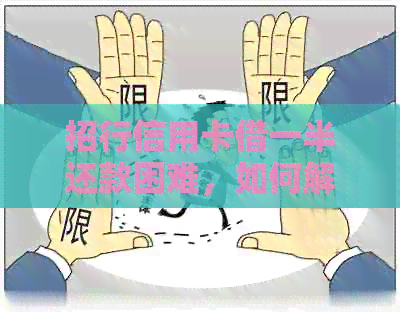 招行信用卡借一半还款困难，如何解决？