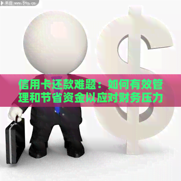 信用卡还款难题：如何有效管理和节省资金以应对财务压力？