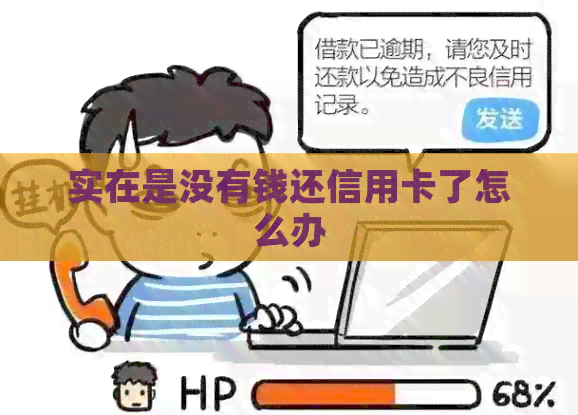 实在是没有钱还信用卡了怎么办