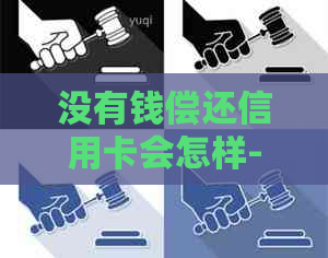 没有钱偿还信用卡会怎样-没有钱偿还信用卡会怎样处理