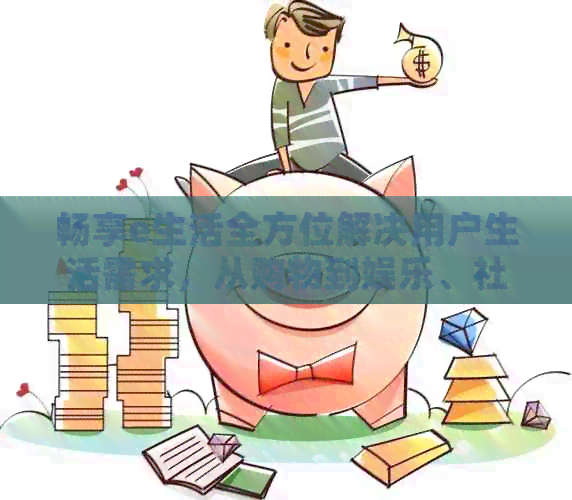 畅享e生活全方位解决用户生活需求，从购物到娱乐、社交一应俱全